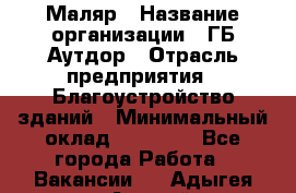 Маляр › Название организации ­ ГБ Аутдор › Отрасль предприятия ­ Благоустройство зданий › Минимальный оклад ­ 30 000 - Все города Работа » Вакансии   . Адыгея респ.,Адыгейск г.